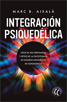 Integración Psiquedélica: Lógicas no ordinarias y retos de la psicoterapia en estados expandidos de consciencia de Marc B. Aixalà
